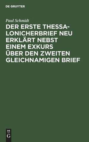 Der erste Thessalonicherbrief neu erklärt nebst einem Exkurs über den zweiten gleichnamigen Brief de Paul Schmidt