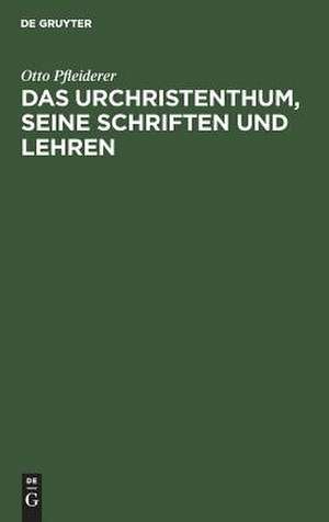 Das Urchristenthum: seine Schriften und Lehren ; in geschichtlichem Zusammenhang beschrieben de Otto Pfleiderer