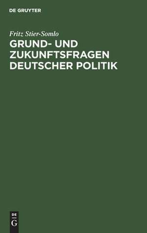 Grund- und Zukunftsfragen deutscher Politik de Fritz Stier-Somlo