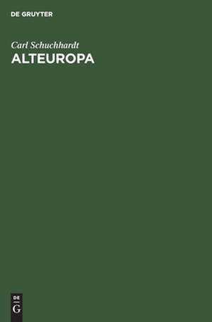 Alteuropa: die Entwicklung seiner Kulturen und Völker de Carl Schuchhardt