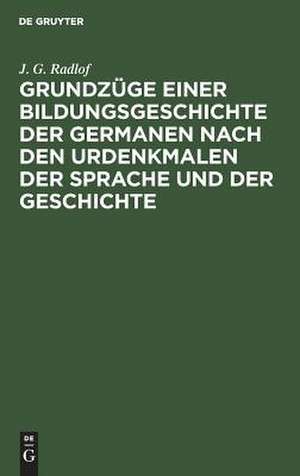 Grundzüge einer Bildungsgeschichte der Germanen nach den Urdenkmalen der Sprache und der Geschichte de Johann Gottlieb Radlof