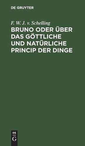 Bruno oder über das göttliche und natürliche Princip der Dinge: Ein Gespräch de Friedrich Wilhelm Joseph Schelling