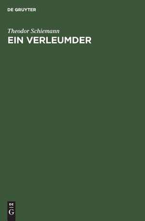 Ein Verleumder: Glossen zur Vorgeschichte des Weltkrieges de Theodor Schiemann