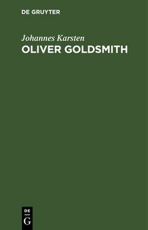 Oliver Goldsmith: ein Gesamtbild seines Lebens und seiner Werke de Johannes Karsten