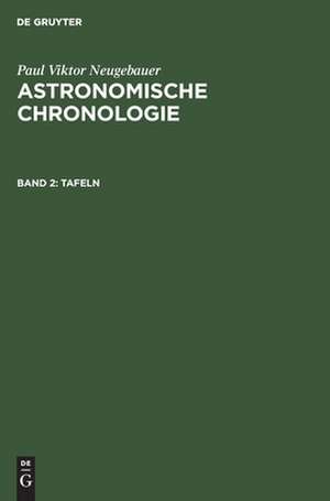 Astronomische Chronologie: Bd. 2: Tafeln de Paul Viktor Neugebauer