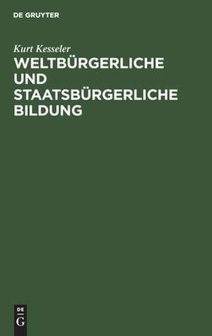 Weltbürgerliche und staatsbürgerliche Bildung de Kurt Kesseler