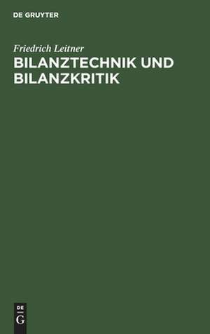 Bilanztechnik und Bilanzkritik: mit einem Nachtrag: Bilanzen und Notrecht de Friedrich Leitner