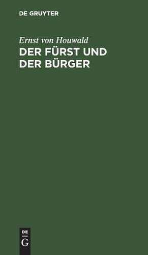 Der Fürst und der Bürger: Ein Drama in drei Aufzügen de Ernst Houwald