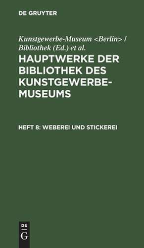 Weberei und Stickerei: aus: Hauptwerke der Bibliothek des Kunstgewerbe-Museums, 8 de Kunstgewerbe-Museum <Berlin> / Bibliothek