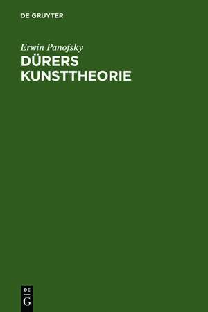 Dürers Kunsttheorie: vornehmlich in ihrem Verhältnis zur Kunsttheorie der Italiener de Erwin Panofsky