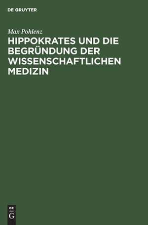 Hippokrates und die Begründung der wissenschaftlichen Medizin de Max Pohlenz