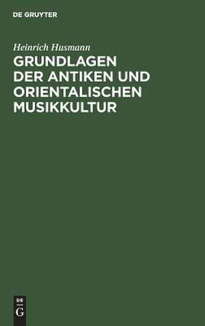 Grundlagen der antiken und orientalischen Musikkultur ; mit Tabellen de Heinrich Husmann