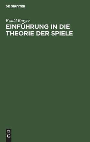 Einführung in die Theorie der Spiele: mit Anwendungsbeispielen, insbesondere aus Wirtschaftslehre und Soziologie de Ewald Burger