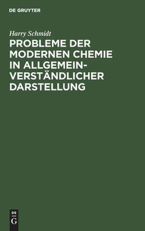 Probleme der modernen Chemie in allgemeinverständlicher Darstellung: Plaudereien über Arbeiten von Aston, Curie, Fajans, Kossel, Paneth, Rutherford, Soddy u. a. Forschern de Harry Schmidt