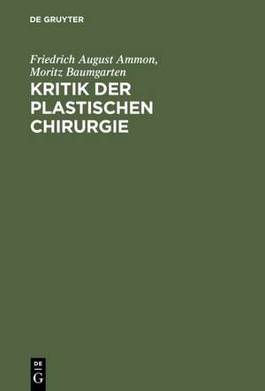 Kritik der plastischen Chirurgie: Eine von der Medicinischen Gesellschaft zu Gent gekrönte Preisschrift de Friedrich August Ammon