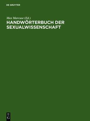 Handwörterbuch der Sexualwissenschaft: Enzyklopädie der natur- und kulturwissenschaftlichen Sexualkunde des Menschen de Max Marcuse