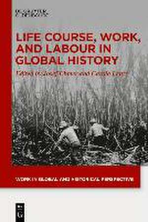 Life Course, Work, and Labour in Global History de Josef Ehmer