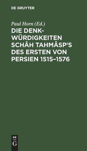 Die Denkwürdigkeiten Schâh Tahmâsp's des Ersten von Persien <1515-1576> de Paul Horn