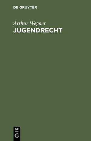 Jugendrecht: Ein Lehrbuch zur Einführung de Arthur Wegner