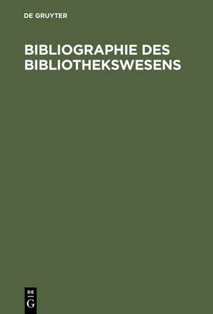 Bibliographie des Bibliothekswesens: Sonderdruck aus. Die Fachliteratur zum Buch- und Bibliothekswesen