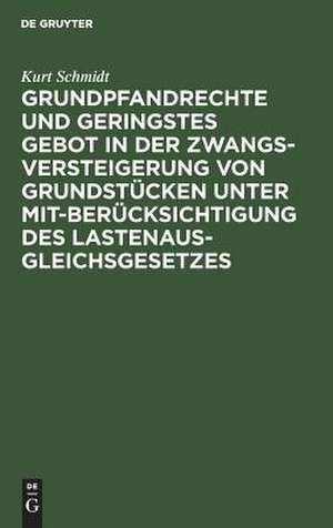 Grundpfandrechte und geringstes Gebot in der Zwangsversteigerung von Grundstücken unter Mitberücksichtigung des Lastenausgleichsgesetzes de Kurt Schmidt