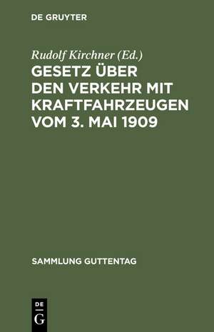 Gesetz über den Verkehr mit Kraftfahrzeugen vom 3. Mai 1909: Textausgabe mit Anmerkungen und Sachregister de Rudolf Kirchner