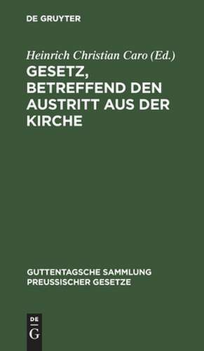 Gesetz, betreffend den Austritt aus der Kirche: vom 14. Mai 1873 ; Textausgabe mit Einleitung, Anmerkungen und Sachregister de Heinrich Christian Caro