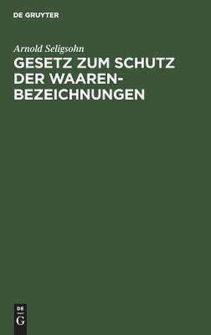 Gesetz zum Schutz der Waarenbezeichnungen de Arnold Seligsohn