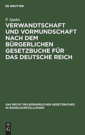 Verwandtschaft und Vormundschaft nach dem Bürgerlichen Gesetzbuche für das Deutsche Reich de Peter Spahn