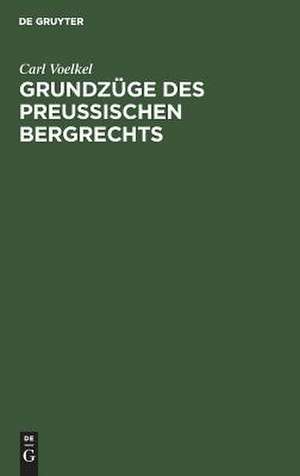 Grundzüge des preußischen Bergrechts: Systematisch dargestellt de Karl Voelkel