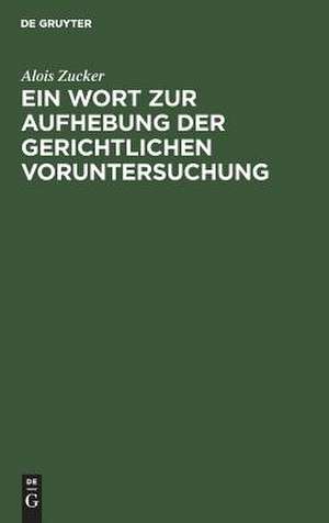 Ein Wort zur Aufhebung der gerichtlichen Voruntersuchung de Alois Zucker