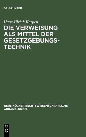 Die Verweisung als Mittel der Gesetzgebungstechnik de Hans-Ulrich Karpen