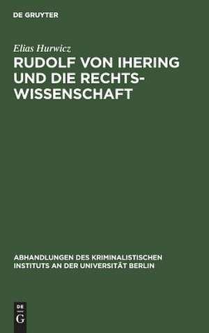 Rudolf von Ihering und die Rechtswissenschaft: mit besonderer Berücksichtigung des Strafrechts de Elias Hurwicz