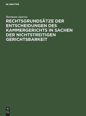 Rechtsgrundsätze der Entscheidungen des Kammergerichts in Sachen der nichtstreitigen Gerichtsbarkeit: neue Folge ; (1888 - 1891) de Hermann Jastrow