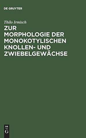 Zur Morphologie der monokotylischen Knollen- und Zwiebelgewächse: mit 10 Tafeln Abbildungen de Thilo Irmisch