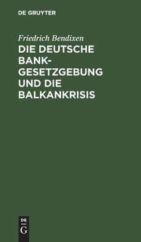 Die deutsche Bankgesetzgebung und die Balkankrisis de Friedrich Bendixen