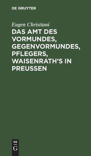 Das Amt Vormundes, Gegenvormundes, Pflegers, Waisenroth's: Mit Anleitung zum Aufstellung von Vermögens _wissen (Juan_) und Vormundeschaftes _ de Eugen Christiani