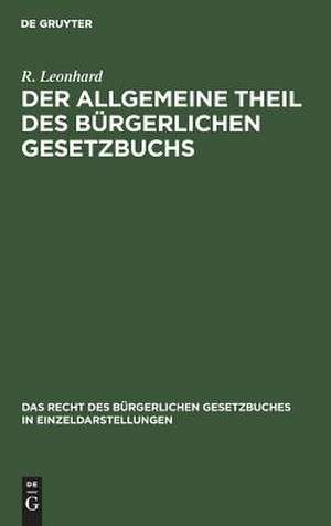 Der allgemeine Theil des bürgerlichen Gesetzbuchs: in seinem Einflusse auf die Fortentwicklung der Rechtswissenschaft de Rudolf Leonhard