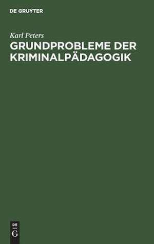 Grundprobleme der Kriminalpädagogik de Karl Peters