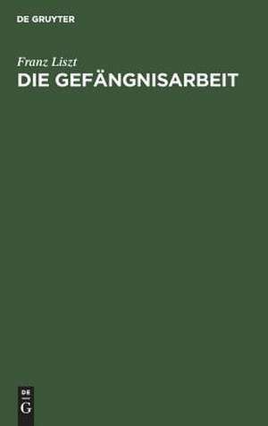 Die Gefängnisarbeit: Vortrag gehalten am 26. Juli 1900 de Franz Liszt