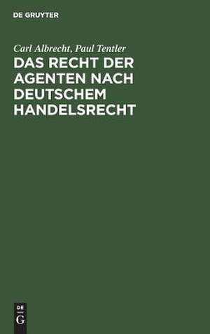 Das Recht der Agenten nach deutschem Handelsrecht: ein Kommentar zu §§ 84 bis 92 HGB de Carl Albrecht