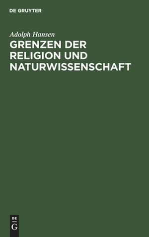 Grenzen der Religion und Naturwissenschaft: zur Kritik von Haeckels monistischer Religion und Naturphilosophie de Adolph Hansen