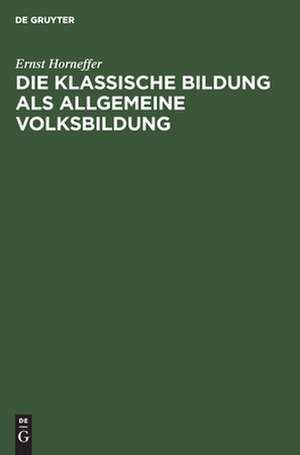 Die klassische Bildung als allgemeine Volksbildung: Vortrag gehalten ... de Ernst Horneffer