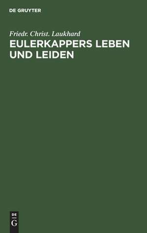 Eulerkappers Leben und Leiden: eine tragischkomische Geschichte von Friedr[ich] Christ[ian] Laukhard de Friedrich Christian Laukhard