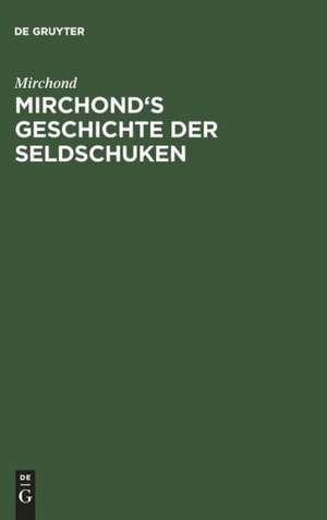 Mirchond's Geschichte der Seldschuken: Mit einer Geschlechtstafel und einem Sachregister de Mirchond