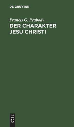 Der Charakter Jesu Christi de Francis Greenwood Peabody