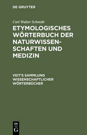 Etymologisches Wörterbuch der Naturwissenschaften und Medizin: Sprachliche Erklärung der wichtigeren Ausdrücke und Namen der Anatomie, Astronomie, Biologie, Botanik, Chemie, Geographie, Geologie, Medizin, Mineralogie, Naturphilosophie, Paläontologie, Physik, Psychologie und Zoologie de Carl Walter Schmidt