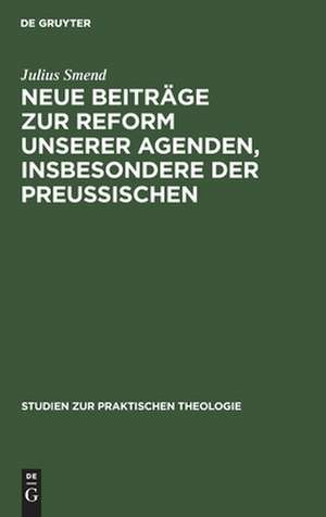 Neue Beiträge zur Reform unserer Agenden, insbesondere der preußischen de Julius Smend