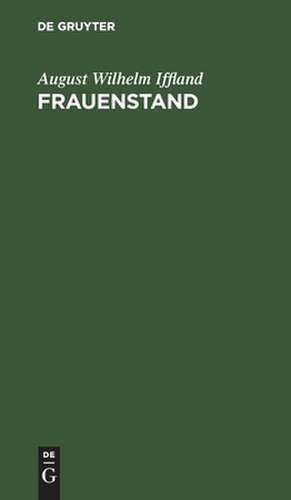 Frauenstand: ein Lustspiel in fünf Aufzügen de August Wilhelm Iffland