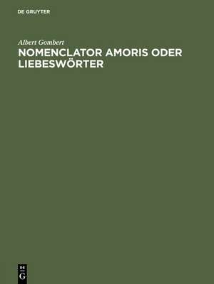 Nomenclator amoris oder Liebeswörter: Ein Beitrag zum deutschen Wörterbuche der Gebrüder Grimm de Albert Gombert